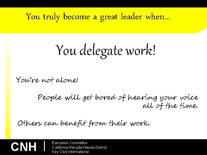 You truly become a great leader when. . . You delegate work! You’re not