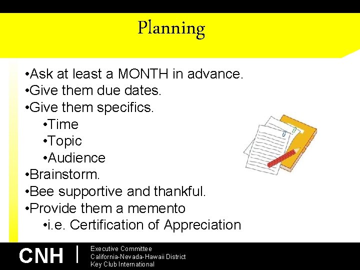 Planning • Ask at least a MONTH in advance. • Give them due dates.