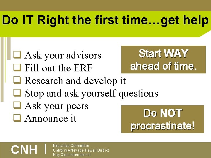 Do IT Right the first time…get help Start WAY q Ask your advisors ahead