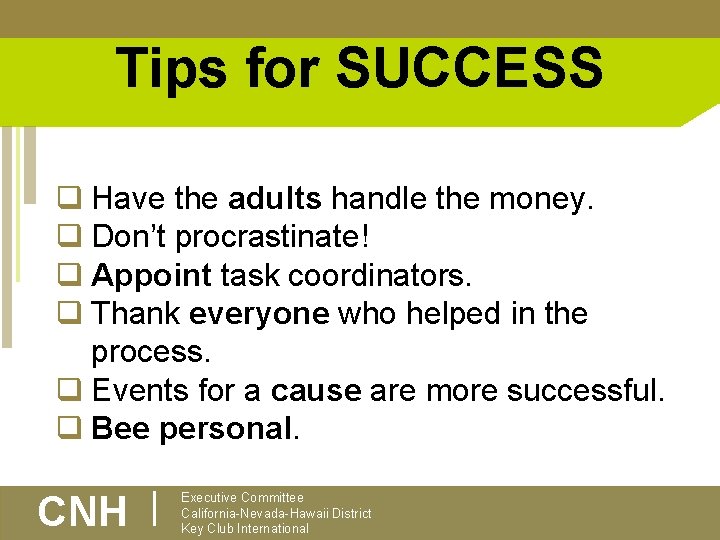 Tips for SUCCESS q Have the adults handle the money. q Don’t procrastinate! q