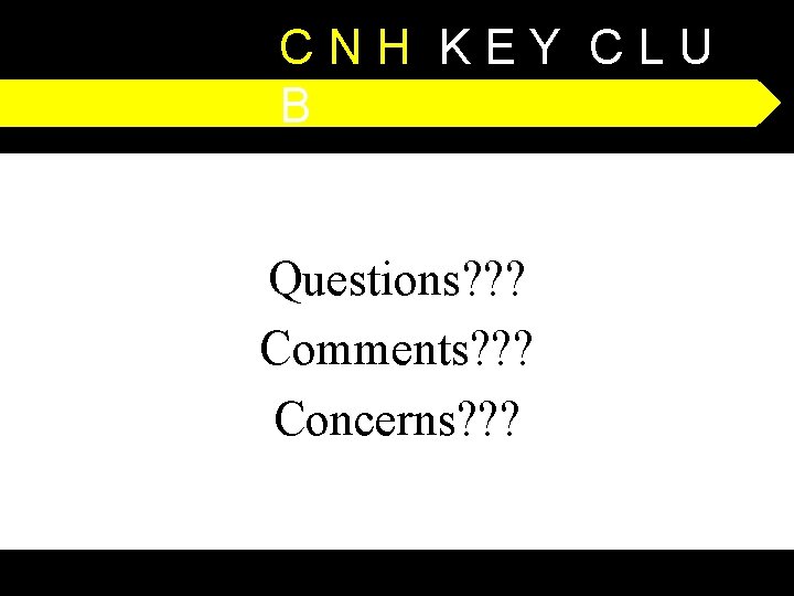 CNH KEY CLU B Questions? ? ? Comments? ? ? Concerns? ? ? 