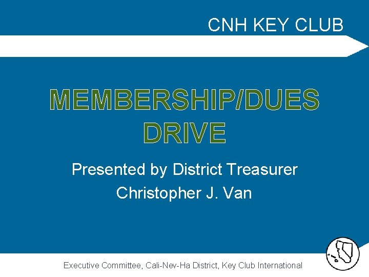 CNH KEY CLUB MEMBERSHIP/DUES DRIVE Presented by District Treasurer Christopher J. Van Executive Committee,