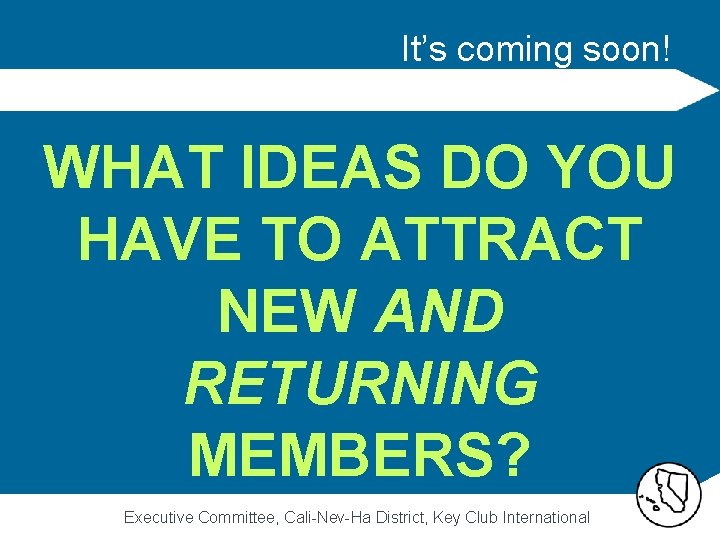 It’s coming soon! WHAT IDEAS DO YOU HAVE TO ATTRACT NEW AND RETURNING MEMBERS?