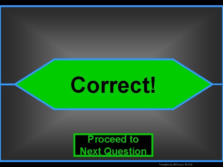 Correct! Proceed to Next Question Template by Bill Arcuri, WCSD 