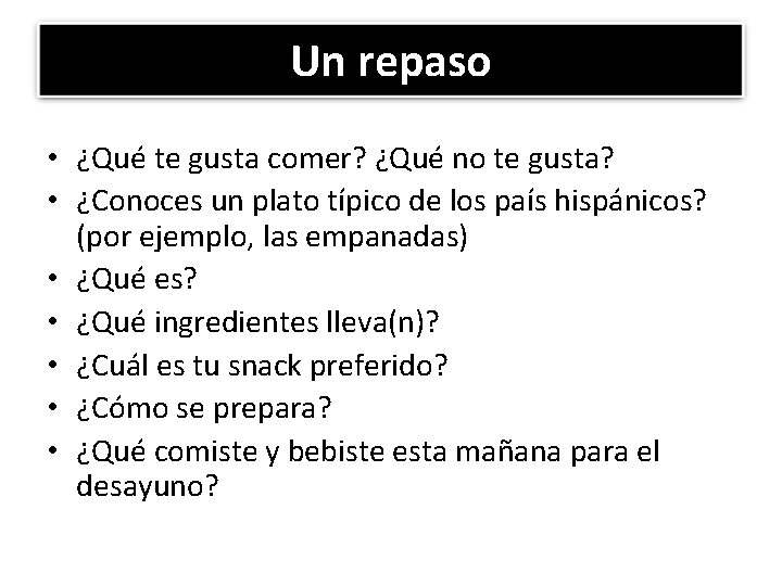 Un repaso • ¿Qué te gusta comer? ¿Qué no te gusta? • ¿Conoces un