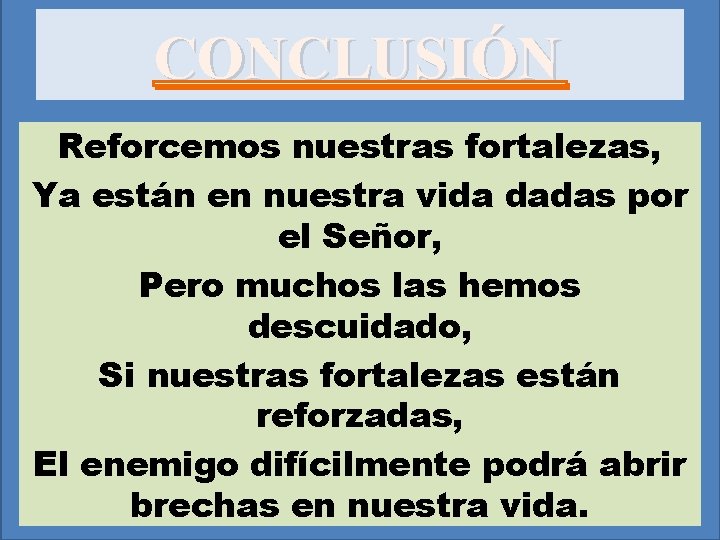 CONCLUSIÓN Reforcemos nuestras fortalezas, Ya están en nuestra vida dadas por el Señor, Pero