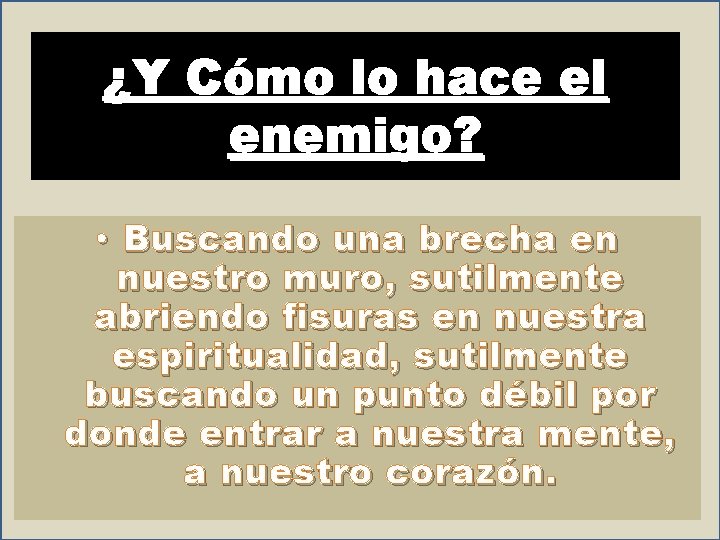 ¿Y Cómo lo hace el enemigo? • Buscando una brecha en nuestro muro, sutilmente