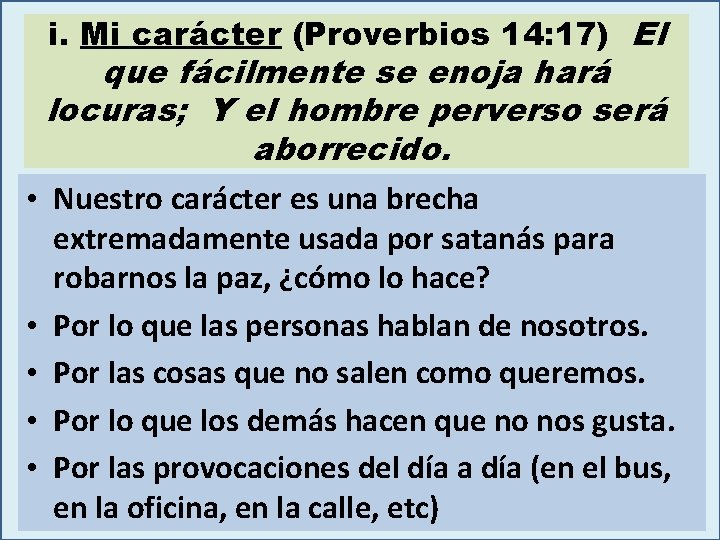 i. Mi carácter (Proverbios 14: 17) El que fácilmente se enoja hará locuras; Y