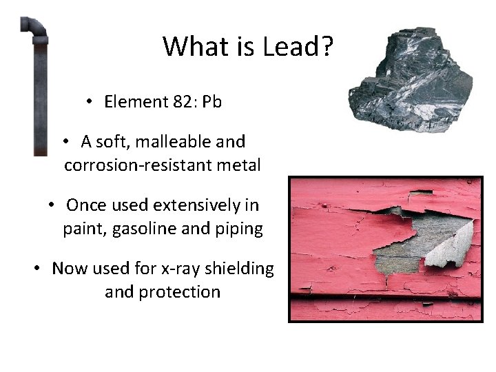 What is Lead? • Element 82: Pb • A soft, malleable and corrosion-resistant metal