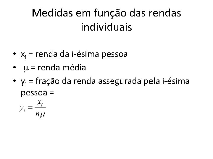 Medidas em função das rendas individuais • xi = renda da i-ésima pessoa •