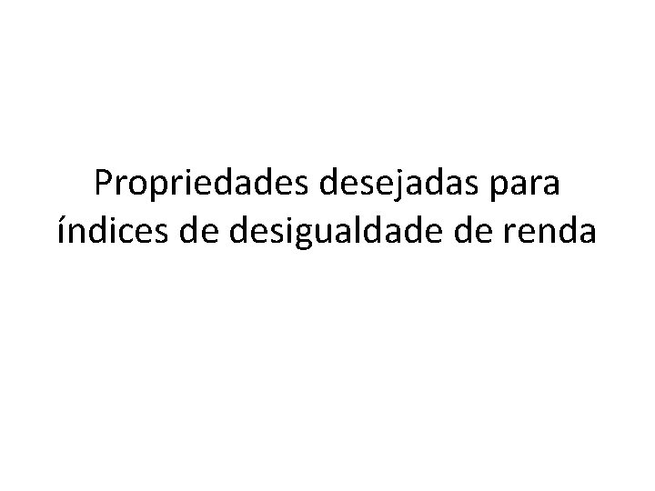 Propriedades desejadas para índices de desigualdade de renda 