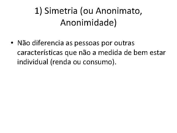 1) Simetria (ou Anonimato, Anonimidade) • Não diferencia as pessoas por outras características que