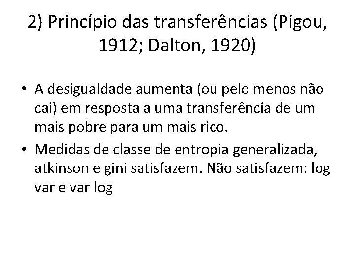 2) Princípio das transferências (Pigou, 1912; Dalton, 1920) • A desigualdade aumenta (ou pelo