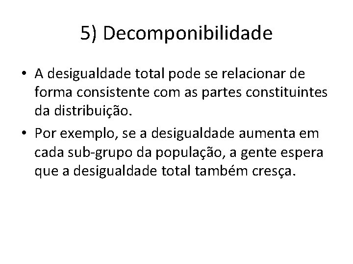 5) Decomponibilidade • A desigualdade total pode se relacionar de forma consistente com as