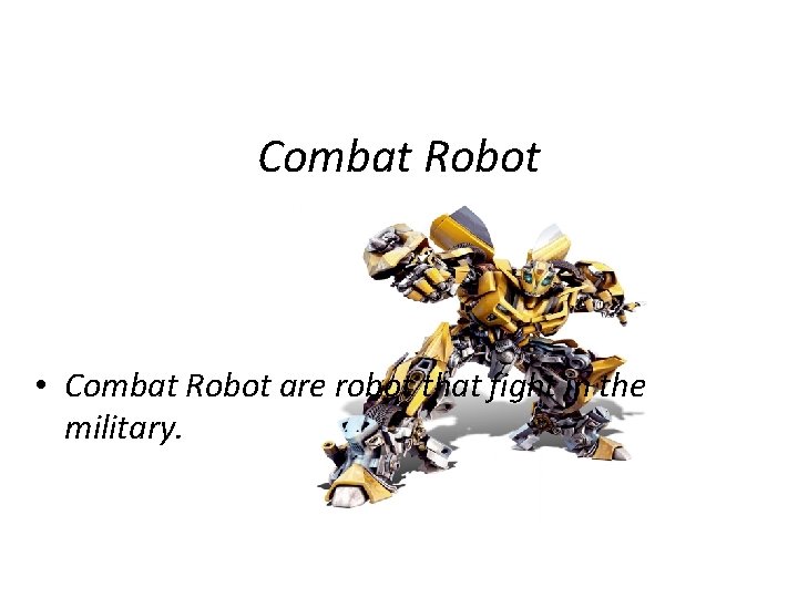 Combat Robot • Combat Robot are robot that fight in the military. 