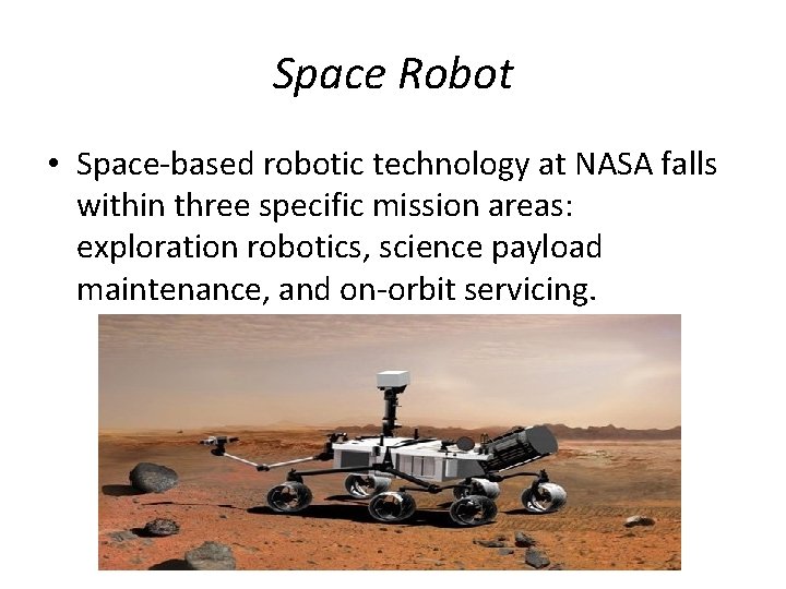 Space Robot • Space-based robotic technology at NASA falls within three specific mission areas: