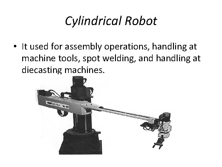 Cylindrical Robot • It used for assembly operations, handling at machine tools, spot welding,