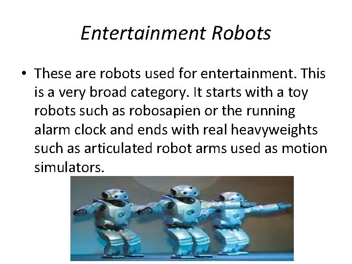 Entertainment Robots • These are robots used for entertainment. This is a very broad