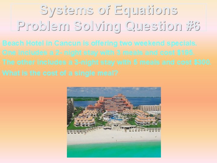 Systems of Equations Problem Solving Question #6 Beach Hotel in Cancun is offering two