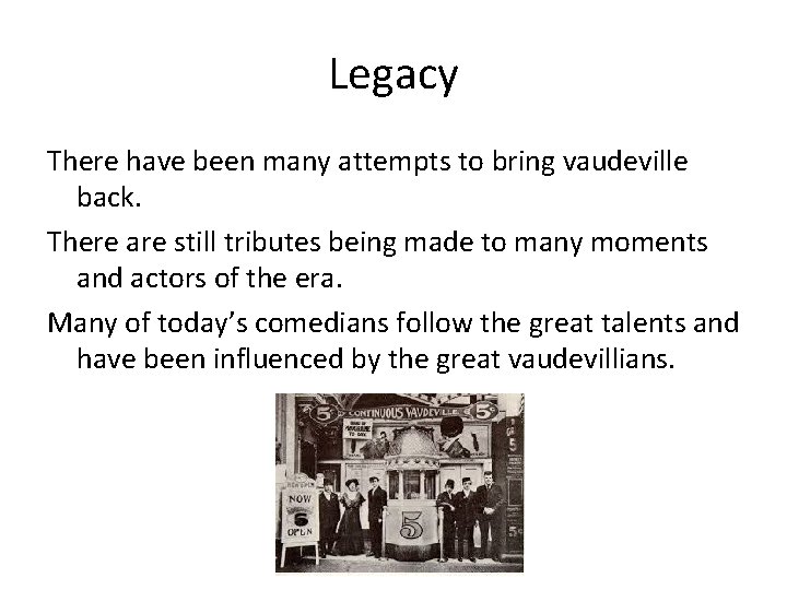 Legacy There have been many attempts to bring vaudeville back. There are still tributes