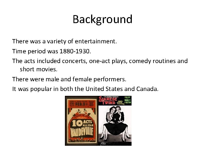 Background There was a variety of entertainment. Time period was 1880 -1930. The acts