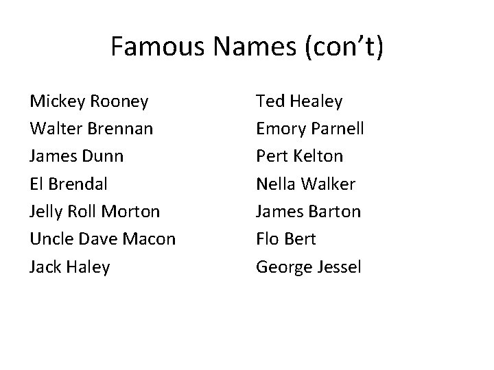 Famous Names (con’t) Mickey Rooney Walter Brennan James Dunn El Brendal Jelly Roll Morton