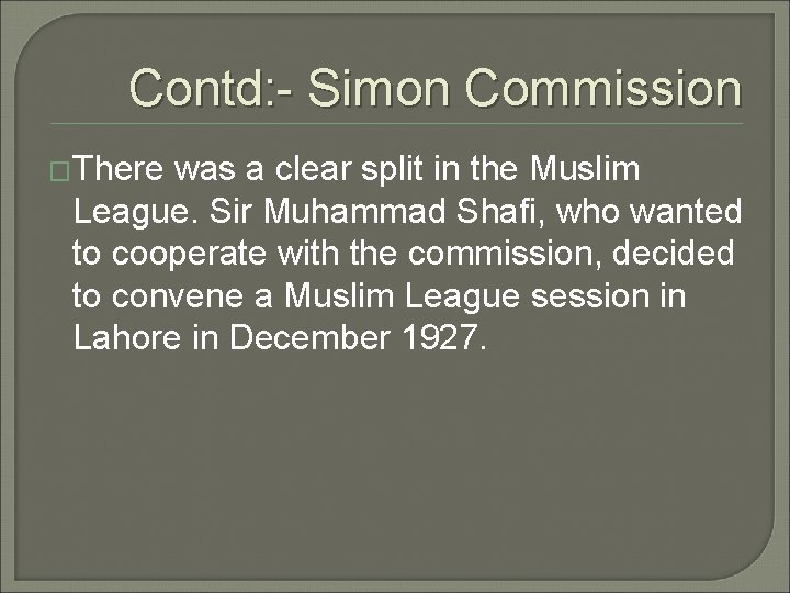 Contd: - Simon Commission �There was a clear split in the Muslim League. Sir