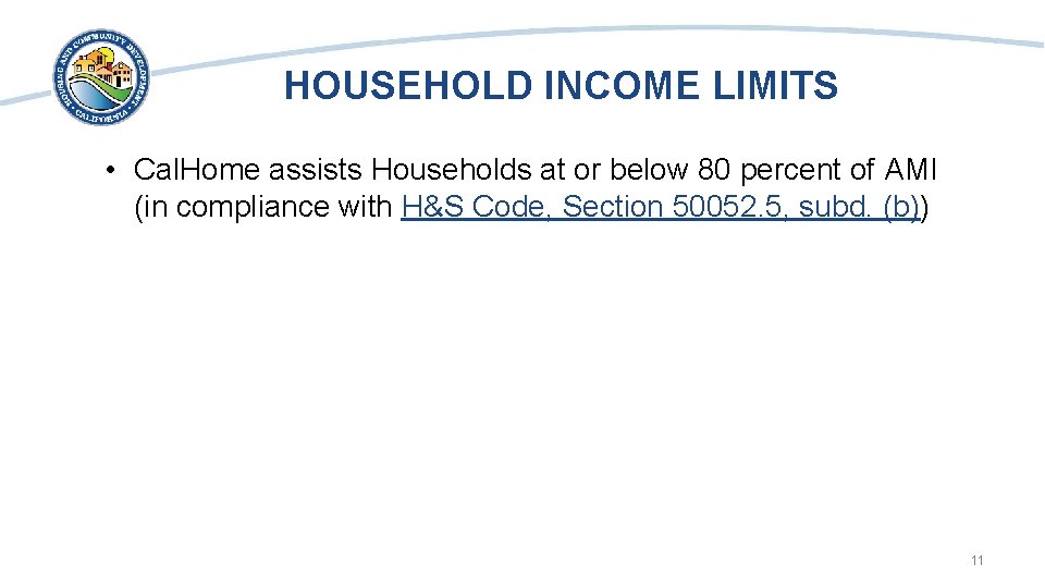 HOUSEHOLD INCOME LIMITS • Cal. Home assists Households at or below 80 percent of