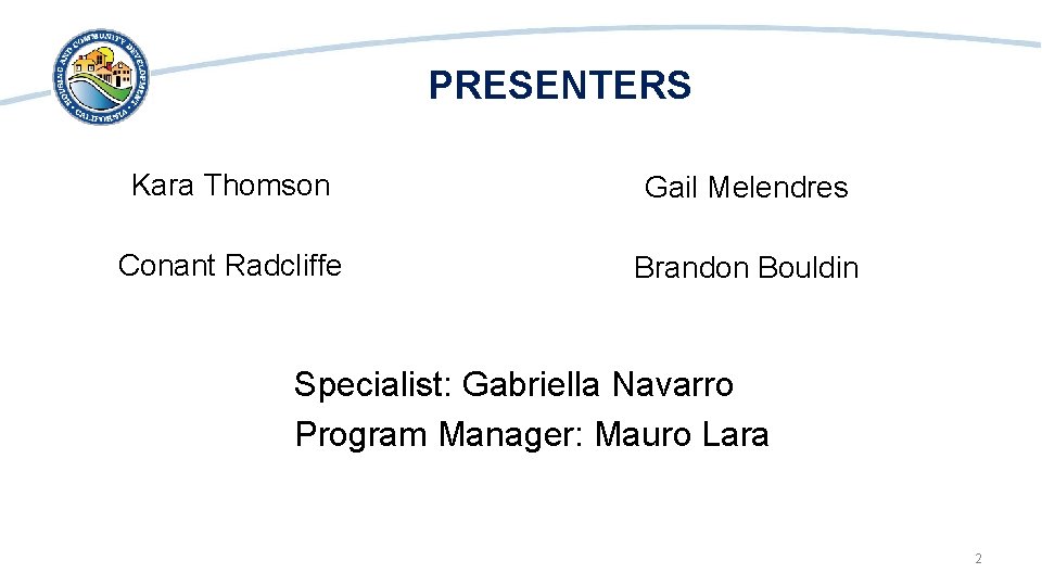 PRESENTERS Kara Thomson Gail Melendres Conant Radcliffe Brandon Bouldin Specialist: Gabriella Navarro Program Manager: