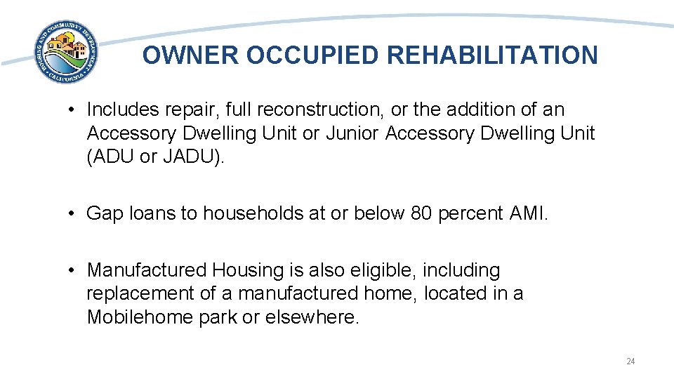 OWNER OCCUPIED REHABILITATION • Includes repair, full reconstruction, or the addition of an Accessory