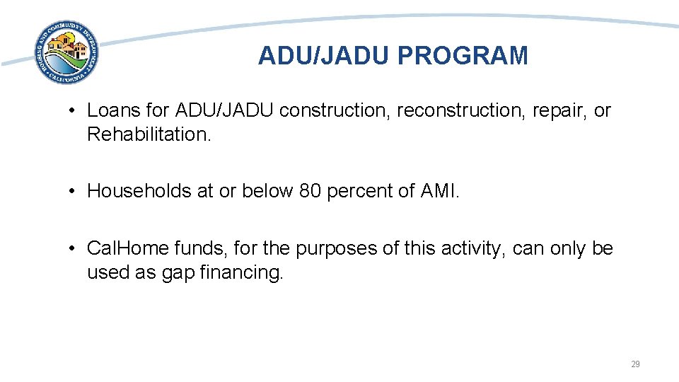 ADU/JADU PROGRAM • Loans for ADU/JADU construction, repair, or Rehabilitation. • Households at or