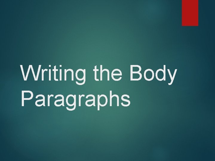 Writing the Body Paragraphs 