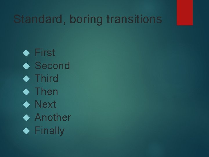 Standard, boring transitions First Second Third Then Next Another Finally 