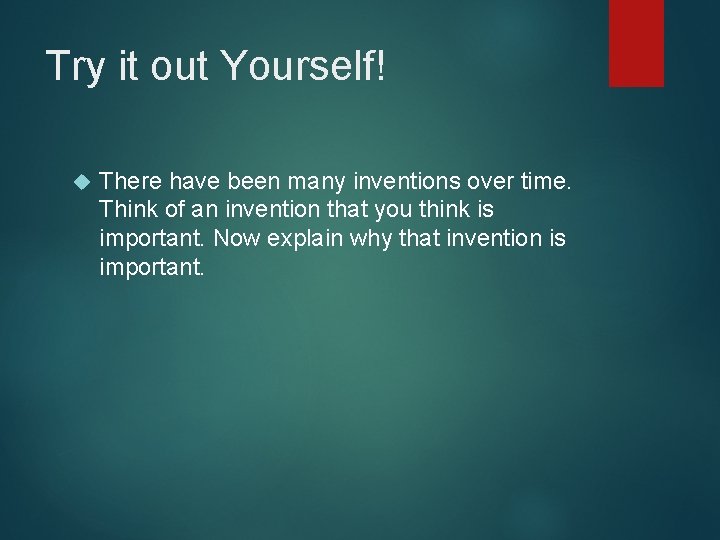 Try it out Yourself! There have been many inventions over time. Think of an