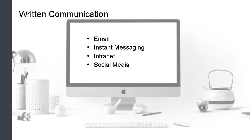 Written Communication • • Email Instant Messaging Intranet Social Media 