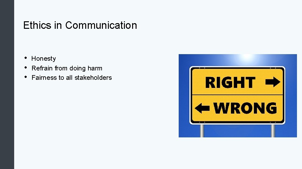 Ethics in Communication • • • Honesty Refrain from doing harm Fairness to all