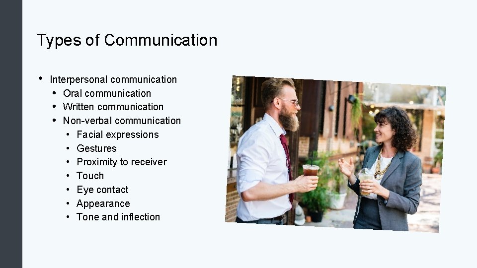 Types of Communication • Interpersonal communication • Oral communication • Written communication • Non-verbal