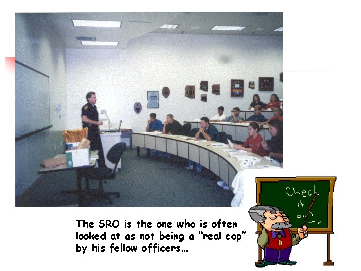 The SRO is the one who is often looked at as not being a