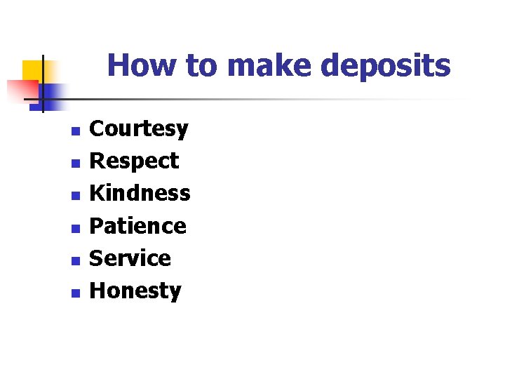 How to make deposits n n n Courtesy Respect Kindness Patience Service Honesty 