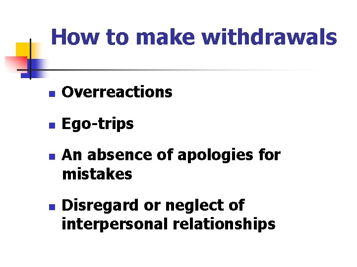 How to make withdrawals n Overreactions n Ego-trips n n An absence of apologies