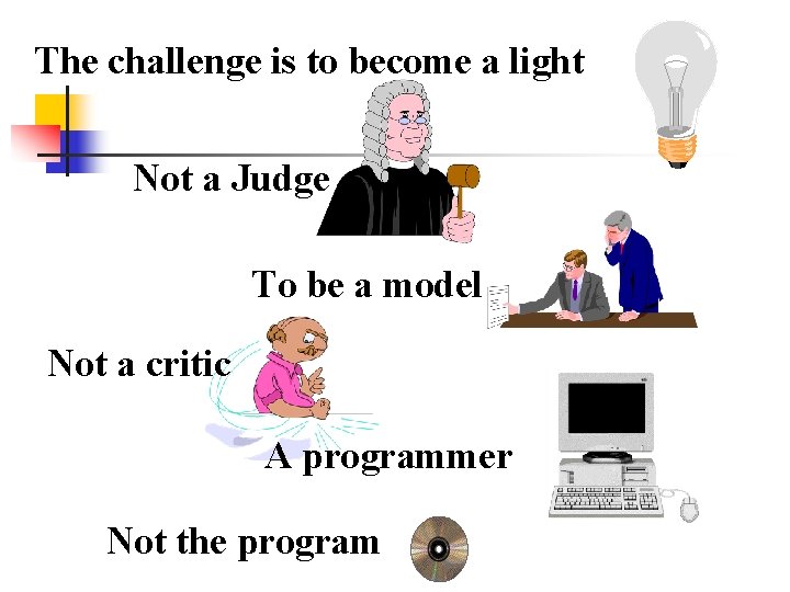 The challenge is to become a light Not a Judge To be a model