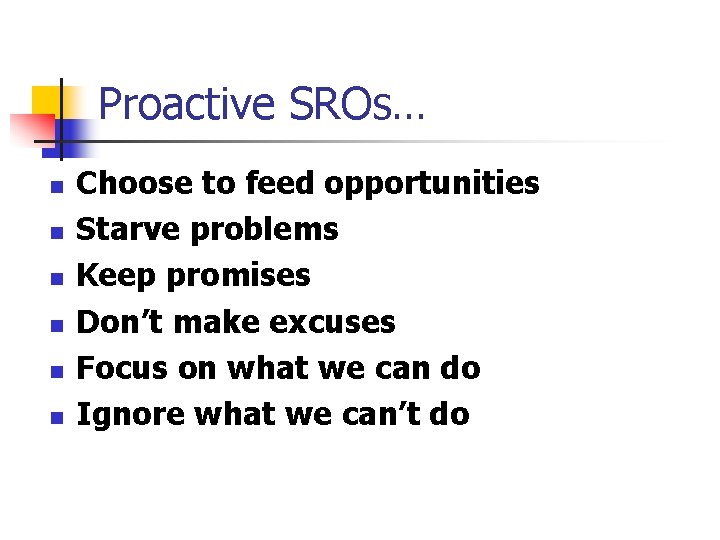 Proactive SROs… n n n Choose to feed opportunities Starve problems Keep promises Don’t