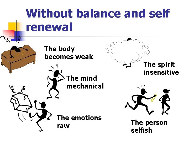 Without balance and self renewal The body becomes weak The mind mechanical The emotions