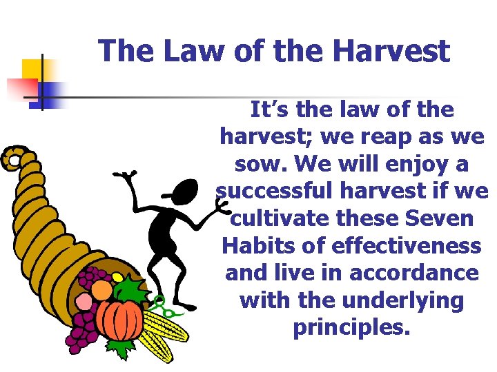The Law of the Harvest It’s the law of the harvest; we reap as