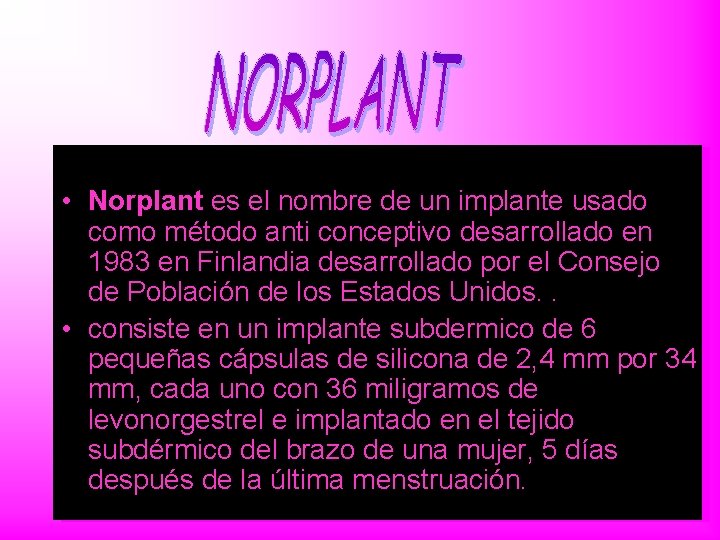  • Norplant es el nombre de un implante usado como método anti conceptivo