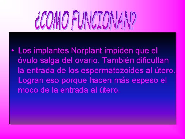  • Los implantes Norplant impiden que el óvulo salga del ovario. También dificultan