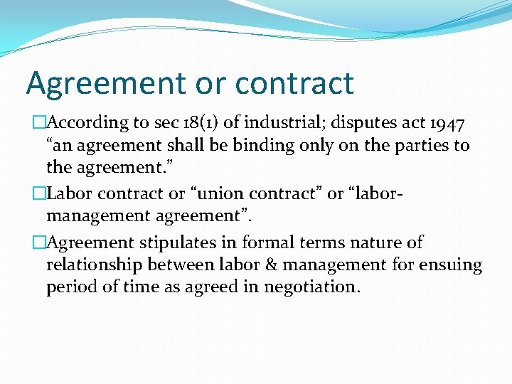Agreement or contract �According to sec 18(1) of industrial; disputes act 1947 “an agreement