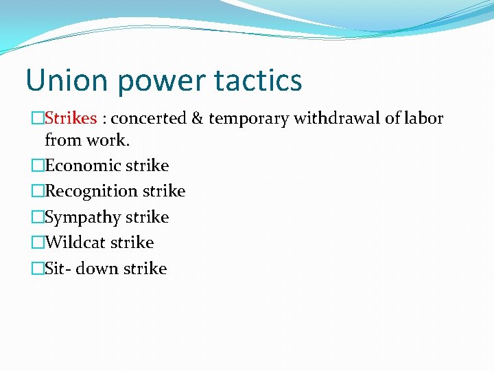 Union power tactics �Strikes : concerted & temporary withdrawal of labor from work. �Economic