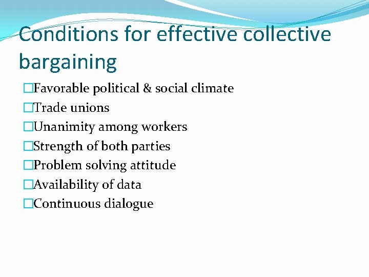Conditions for effective collective bargaining �Favorable political & social climate �Trade unions �Unanimity among