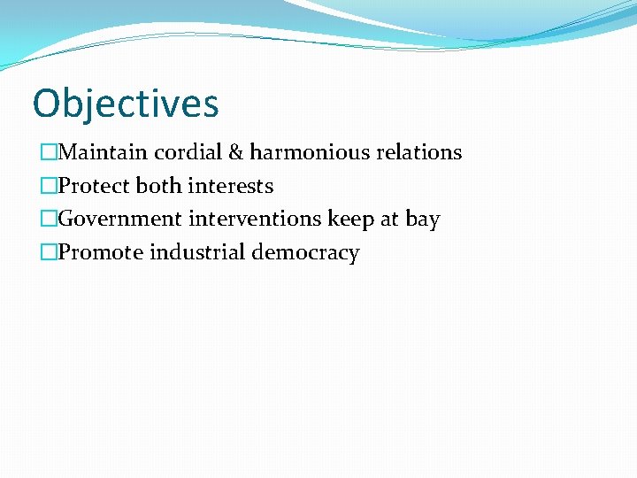 Objectives �Maintain cordial & harmonious relations �Protect both interests �Government interventions keep at bay